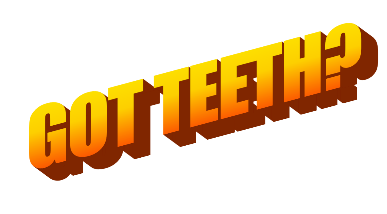 GOT TEETH?